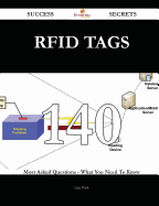 Rfid Tags 140 Success Secrets - 140 Most Asked Questions on Rfid Tags - What You Need to Know