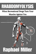 Rhabdomyolysis: When Recreational Drugs Turn Your Muscles Against You