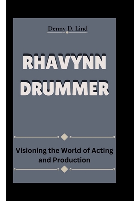 Rhavynn Drummer: Visioning the World of Acting and Production - D Lind, Denny