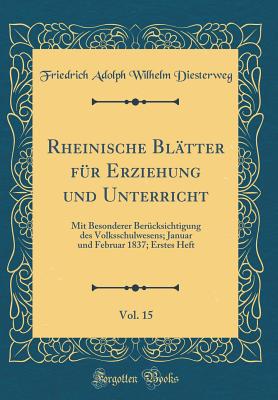 Rheinische Bl?tter F?r Erziehung Und Unterricht, Vol. 15: Mit Besonderer Ber?cksichtigung Des Volksschulwesens; Januar Und Februar 1837; Erstes Heft (Classic Reprint) - Diesterweg, Friedrich Adolph Wilhelm