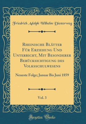 Rheinische Blatter Fur Erziehung Und Unterricht, Mit Besonderer Berucksichtigung Des Volksschulwesens, Vol. 3: Neueste Folge; Januar Bis Juni 1859 (Classic Reprint) - Diesterweg, Friedrich Adolph Wilhelm