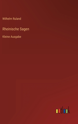Rheinische Sagen: Kleine Ausgabe - Ruland, Wilhelm