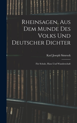 Rheinsagen, Aus Dem Munde Des Volks Und Deutscher Dichter: Fur Schule, Haus Und Wanderschaft - Simrock, Karl Joseph