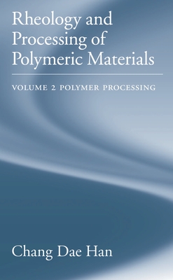 Rheology and Processing of Polymeric Materials: Volume 2: Polymer Processing - Han, Chang Dae
