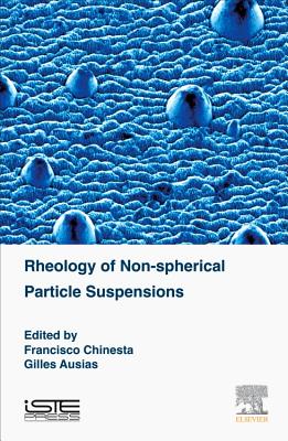 Rheology of Non-Spherical Particle Suspensions - Chinesta, Francisco (Editor), and Ausias, Gilles (Editor)