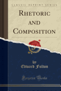 Rhetoric and Composition (Classic Reprint)