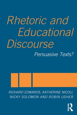 Rhetoric and Educational Discourse: Persuasive Texts - Edwards, Richard, and Nicoll, Katherine, and Solomon, Nicky