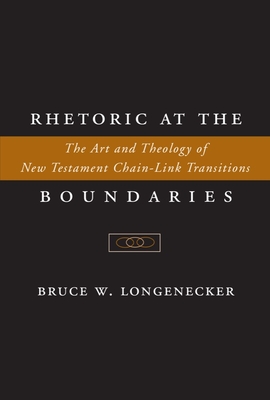 Rhetoric at the Boundaries: The Art and Theology of New Testament Chain-Link Transitions - Longenecker, Bruce W