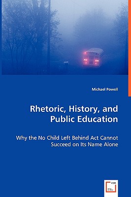 Rhetoric, History, and Public Education - Powell, Michael