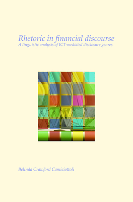 Rhetoric in Financial Discourse: A Linguistic Analysis of Ict-Mediated Disclosure Genres - Crawford Camiciottoli, Belinda