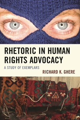 Rhetoric in Human Rights Advocacy: A Study of Exemplars - Ghere, Richard K, and Farhat, Youssef (Contributions by)