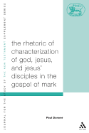 Rhetoric of Characterization of God, Jesus, and Jesus' Disciples in the Gospel of Mark