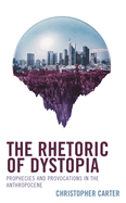 Rhetoric of Dystopia: Prophecies and Provocations in the Anthropocene