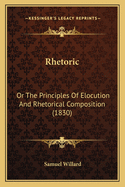 Rhetoric: Or the Principles of Elocution and Rhetorical Composition (1830)