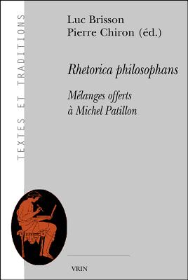 Rhetorica Philosophans: Melanges Offerts a Michel Patillon - Brisson, Luc (Editor), and Chiron, Pierre (Editor)