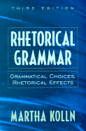 Rhetorical Grammar: Grammatical Choices, Rhetorical Effects - Kolln, Martha