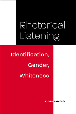 Rhetorical Listening: Identification, Gender, Whiteness - Ratcliffe, Krista