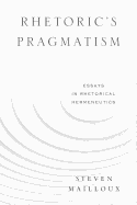 Rhetoric's Pragmatism: Essays in Rhetorical Hermeneutics