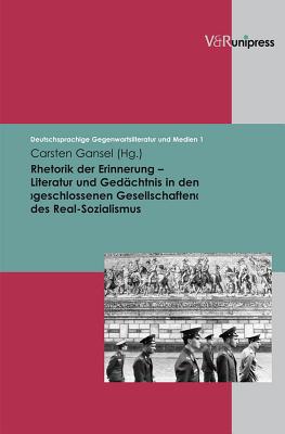 Rhetorik Der Erinnerung - Literatur Und Gedachtnis in Den Geschlosssenen Gesellschaften Des Real-Sozialismus - Gansel, Carsten