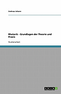 Rhetorik - Grundlagen Der Theorie Und Praxis