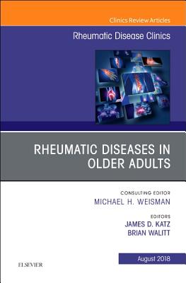 Rheumatic Diseases in Older Adults, an Issue of Rheumatic Disease Clinics of North America: Volume 44-3 - Katz, James D, MD, and Walitt, Brian, MD