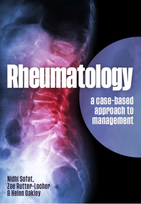 Rheumatology: A case-based approach to management - Sofat, Nidhi, and Rutter-Locher, Zoe, and Oakley, Helen