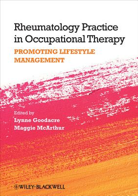 Rheumatology Practice in Occupational Therapy: Promoting Lifestyle Management - Goodacre, Lynne (Editor), and McArthur, Margaret (Editor)