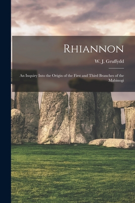 Rhiannon; an Inquiry Into the Origin of the First and Third Branches of the Mabinogi - Gruffydd, W J (William John) 1881- (Creator)