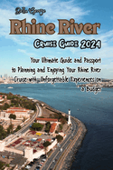 Rhine River Cruise Guide 2024: Your Ultimate Guide and Passport to Planning and Enjoying Your Rhine River Cruise with Unforgettable Experiences on a Budget