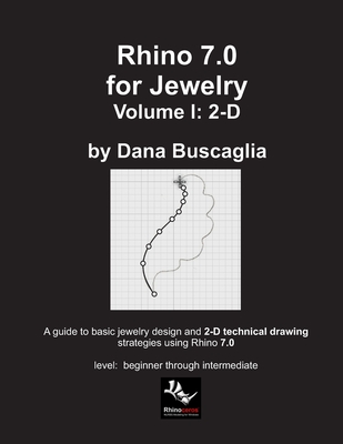 Rhino 7.0 for Jewelry Volume I: 2-D: Intro to Rhino. Basic Rhino Commands. 2-Dimensional Drawing Tutorials. - Buscaglia, Dana