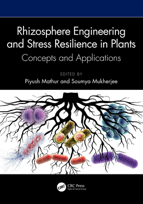 Rhizosphere Engineering and Stress Resilience in Plants: Concepts and Applications - Mathur, Piyush (Editor), and Mukherjee, Soumya (Editor)