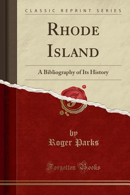 Rhode Island: A Bibliography of Its History (Classic Reprint) - Parks, Roger