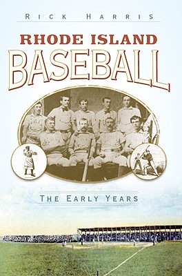 Rhode Island Baseball: The Early Years - Harris, Rick