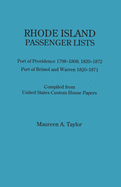 Rhode Island Passenger Lists.: Port of Providence 1798-1808, 1820-1872; Port of Bristol and Warren 1820-1871. Compiled from United States Custom Hous