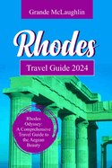 Rhodes Travel Guide 2024: Rhodes Odyssey: A Comprehensive Travel Guide to the Aegean Beauty