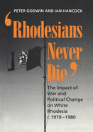 Rhodesians Never Die: The Impact of War and Political Change on White Rhodesia, C.1970-1980