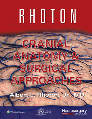 Rhoton Cranial Anatomy and Surgical Approaches - Rhoton Jr, Albert L, MD, and Congress of Neurological Surgeons