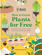 RHS How to Grow Plants for Free: Creating New Plants from Cuttings, Seeds and More