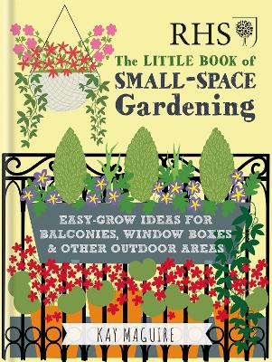 RHS Little Book of Small-Space Gardening: Easy-grow Ideas for Balconies, Window Boxes & Other Outdoor Areas - Maguire, Kay