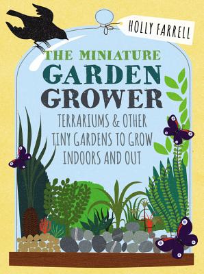 RHS Miniature Garden Grower: Terrariums & Other Tiny Gardens to Grow Indoors & Out - Farrell, Holly