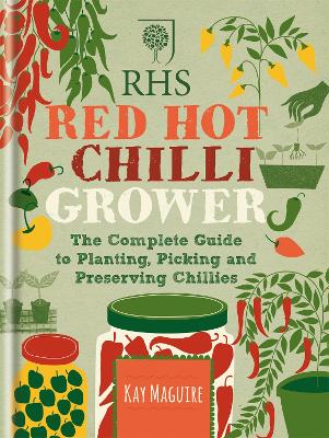 RHS Red Hot Chilli Grower: The complete guide to planting, picking and preserving chillies - Maguire, Kay