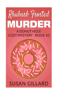 Rhubarb Frosted Murder: A Donut Hole Cozy Mystery - Book 10