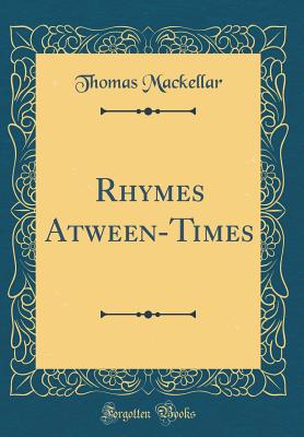 Rhymes Atween-Times (Classic Reprint) - Mackellar, Thomas
