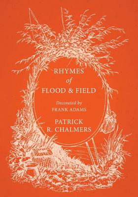 Rhymes of Flood and Field; Decorated by Frank Adams - Chalmers, Patrick R