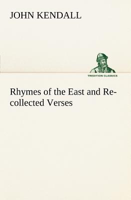 Rhymes of the East and Re-collected Verses - Kendall, John (Aka Dum-Dum)