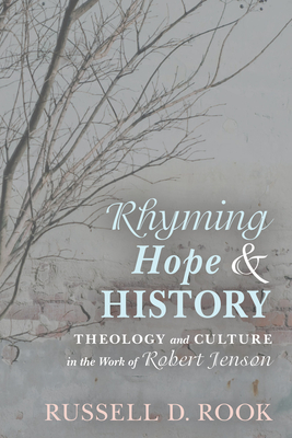 Rhyming Hope and History: Theology and Culture in the Work of Robert Jenson - Rook, Russell D