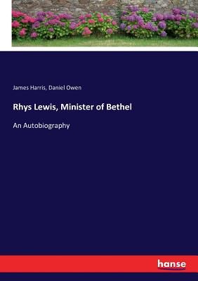 Rhys Lewis, Minister of Bethel: An Autobiography - Harris, James, and Owen, Daniel