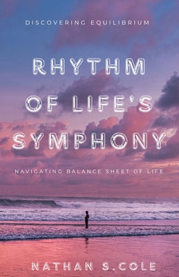 Rhythm of Life's Symphony: Navigating The Balance Sheet of Life - S Cole, Nathan