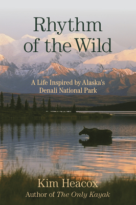 Rhythm of the Wild: A Life Inspired by Alaska's Denali National Park - Heacox, Kim