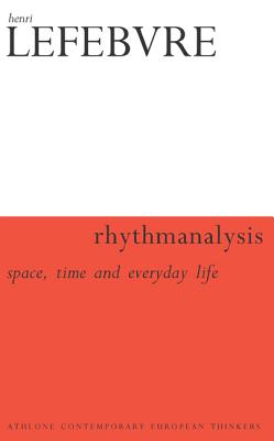 Rhythmanalysis: Space, Time and Everyday Life - Lefebvre, Henri, and Elden, Stuart, Professor (Translated by), and Moore, Gerald (Translated by)